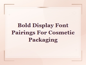 Best Bold Display Font Pairings for Cosmetic Packaging