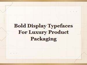 Bold Display Typefaces for Luxury Product Packaging Design