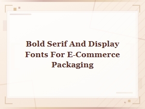 Bold Serif and Display Fonts for E-Commerce Packaging Design