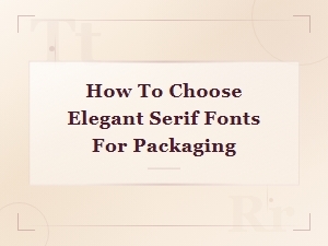How to Choose Elegant Serif Fonts for Packaging Design