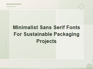 Minimalist Sans Serif Fonts for Sustainable Packaging Projects